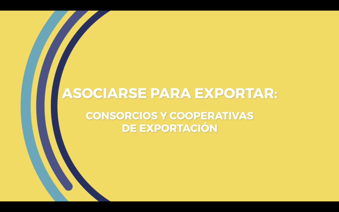 TUTORIAL 5 – Asociarse para exportar: los consorcios y cooperativas de exportación